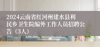 2024云南省红河州建水县利民乡卫生院编外工作人员招聘公告（3人）