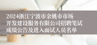 2024浙江宁波市余姚市市场开发建设服务有限公司招聘笔试成绩公告及进入面试人员名单