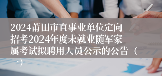 2024莆田市直事业单位定向招考2024年度未就业随军家属考试拟聘用人员公示的公告（一）