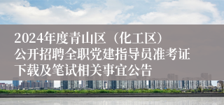 2024年度青山区（化工区）公开招聘全职党建指导员准考证下载及笔试相关事宜公告