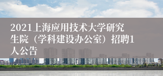 2021上海应用技术大学研究生院（学科建设办公室）招聘1人公告