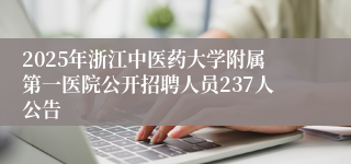 2025年浙江中医药大学附属第一医院公开招聘人员237人公告
