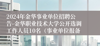 2024年金华事业单位招聘公告-金华职业技术大学公开选调工作人员10名（事业单位报备员额）