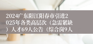 2024广东阳江阳春市引进2025年各类高层次（急需紧缺）人才69人公告（综合岗9人）