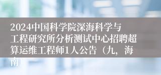 2024中国科学院深海科学与工程研究所分析测试中心招聘超算运维工程师1人公告（九，海南）