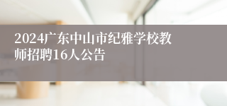 2024广东中山市纪雅学校教师招聘16人公告