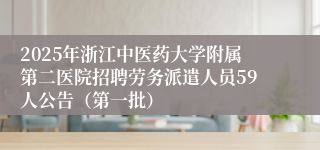 2025年浙江中医药大学附属第二医院招聘劳务派遣人员59人公告（第一批）