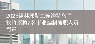 2025锡林郭勒二连浩特乌兰牧骑招聘7名事业编制演职人员简章