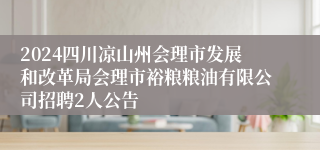 2024四川凉山州会理市发展和改革局会理市裕粮粮油有限公司招聘2人公告