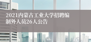 2021内蒙古工业大学招聘编制外人员26人公告