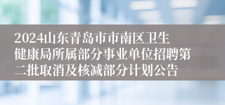 2024山东青岛市市南区卫生健康局所属部分事业单位招聘第二批取消及核减部分计划公告