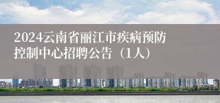 2024云南省丽江市疾病预防控制中心招聘公告（1人）