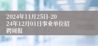 2024年11月25日-2024年12月01日事业单位招聘周报