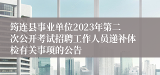 筠连县事业单位2023年第二次公开考试招聘工作人员递补体检有关事项的公告