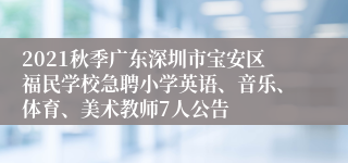 2021秋季广东深圳市宝安区福民学校急聘小学英语、音乐、体育、美术教师7人公告