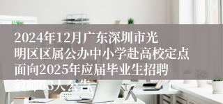 2024年12月广东深圳市光明区区属公办中小学赴高校定点面向2025年应届毕业生招聘教师63人公告