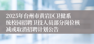 2025年台州市黄岩区卫健系统校园招聘卫技人员部分岗位核减或取消招聘计划公告