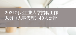 2021河北工业大学招聘工作人员（人事代理）40人公告