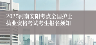 2025河南安阳考点全国护士执业资格考试考生报名须知