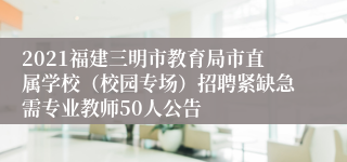 2021福建三明市教育局市直属学校（校园专场）招聘紧缺急需专业教师50人公告