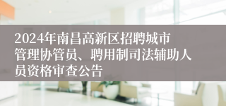 2024年南昌高新区招聘城市管理协管员、聘用制司法辅助人员资格审查公告