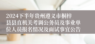 2024下半年贵州遵义市桐梓县县直机关考调公务员及事业单位人员报名情况及面试事宜公告