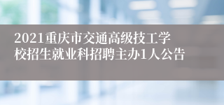 2021重庆市交通高级技工学校招生就业科招聘主办1人公告