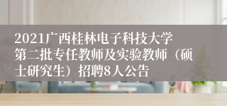 2021广西桂林电子科技大学第二批专任教师及实验教师（硕士研究生）招聘8人公告