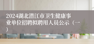 2024湖北潜江市卫生健康事业单位招聘拟聘用人员公示（一）