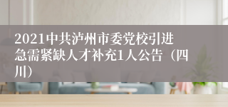 2021中共泸州市委党校引进急需紧缺人才补充1人公告（四川）