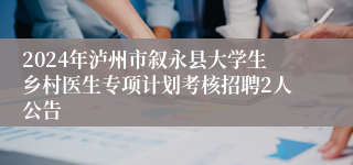 2024年泸州市叙永县大学生乡村医生专项计划考核招聘2人公告