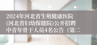 2024年河北省生殖健康医院(河北省妇幼保健院)公开招聘中青年骨干人员4名公告（第二次）