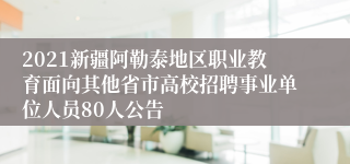 2021新疆阿勒泰地区职业教育面向其他省市高校招聘事业单位人员80人公告