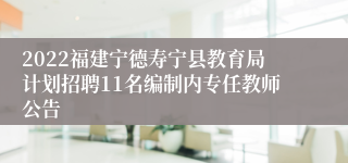 2022福建宁德寿宁县教育局计划招聘11名编制内专任教师公告