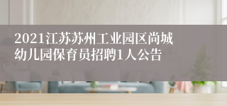 2021江苏苏州工业园区尚城幼儿园保育员招聘1人公告