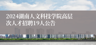 2024湖南人文科技学院高层次人才招聘19人公告