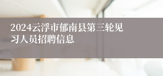 2024云浮市郁南县第三轮见习人员招聘信息