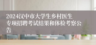 2024汉中市大学生乡村医生专项招聘考试结果和体检考察公告