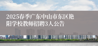 2025春季广东中山市东区艳阳学校教师招聘3人公告