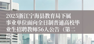 2025浙江宁海县教育局下属事业单位面向全日制普通高校毕业生招聘教师56人公告（第二批）