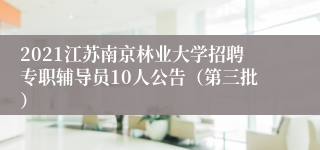 2021江苏南京林业大学招聘专职辅导员10人公告（第三批）