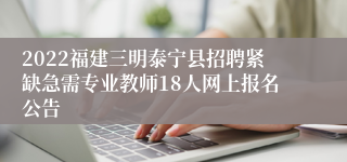 2022福建三明泰宁县招聘紧缺急需专业教师18人网上报名公告