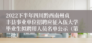 2022下半年四川黔西南州贞丰县事业单位招聘应征入伍大学毕业生拟聘用人员名单公示（第二批）