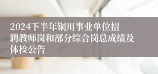 2024下半年铜川事业单位招聘教师岗和部分综合岗总成绩及体检公告