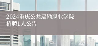 2024重庆公共运输职业学院招聘1人公告