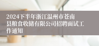 2024下半年浙江温州市苍南县粮食收储有限公司招聘面试工作通知