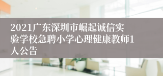 2021广东深圳市崛起诚信实验学校急聘小学心理健康教师1人公告