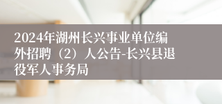 2024年湖州长兴事业单位编外招聘（2）人公告-长兴县退役军人事务局