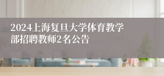 2024上海复旦大学体育教学部招聘教师2名公告