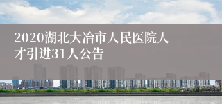 2020湖北大冶市人民医院人才引进31人公告